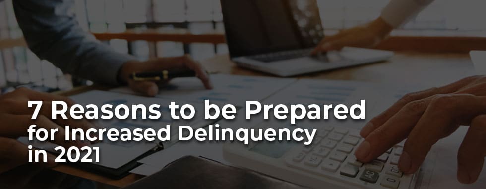 7 Reasons to be Prepared for Increased Delinquency in 2021