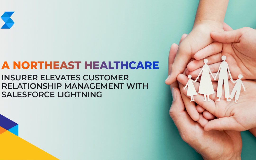A Northeast Healthcare Insurer Elevates Customer Relationship Management with Salesforce Lightning