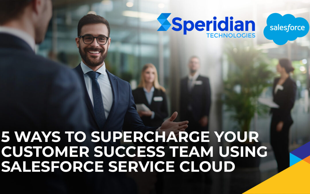 5 Ways to Supercharge Your Customer Success Team Using Salesforce Service Cloud