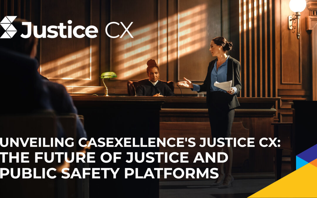 Unveiling CaseXellence’s Justice CX: The Future of Justice and Public Safety Platforms
