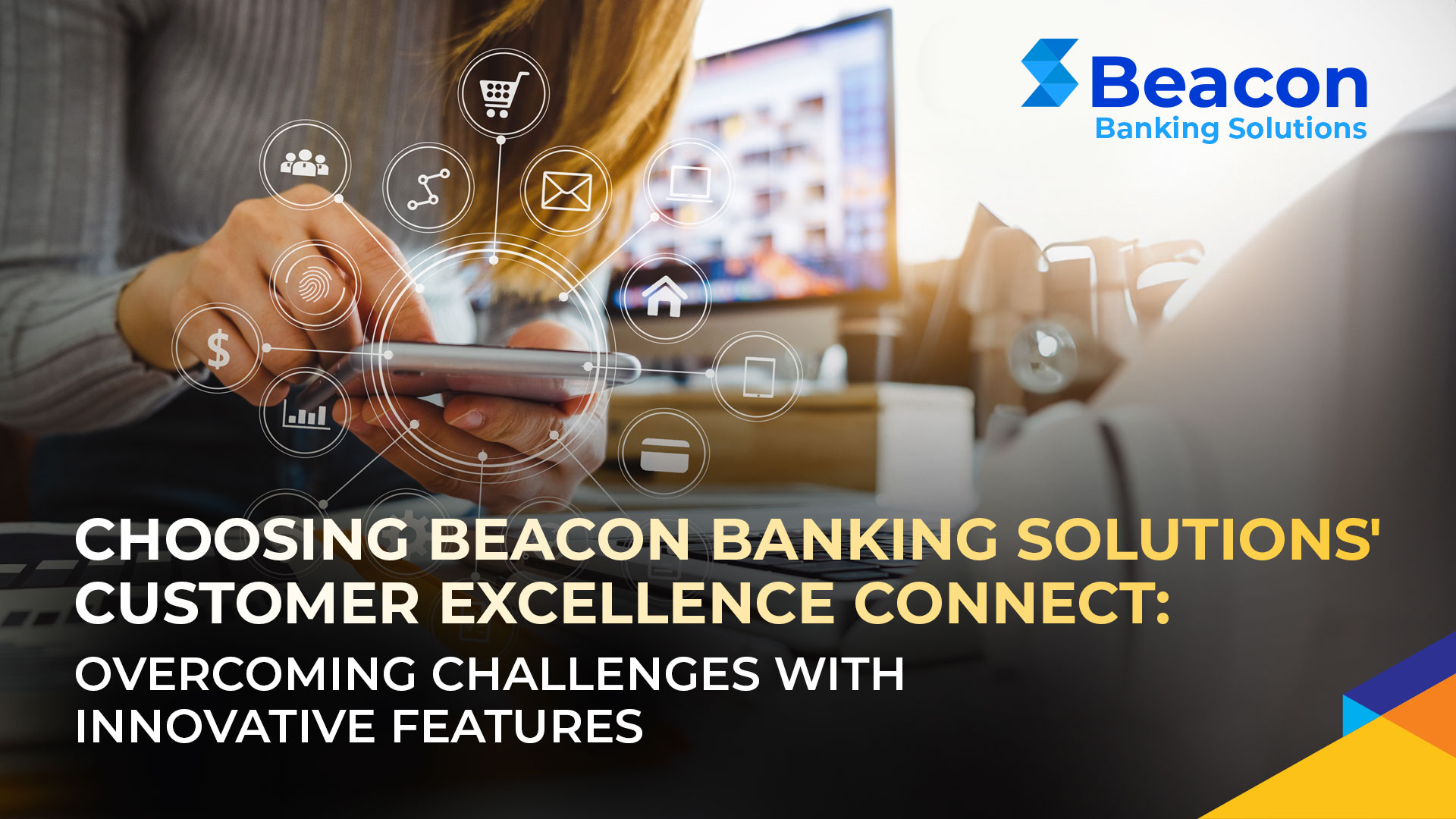 Choosing Beacon Banking Solutions’ Customer Excellence Connect: Overcoming Challenges with Innovative Features 