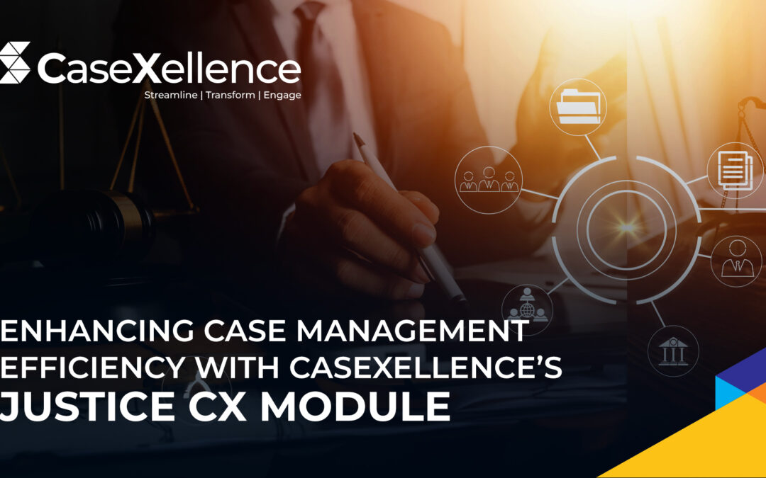 Enhancing Case Management Efficiency with CaseXellence’s Justice CX Module