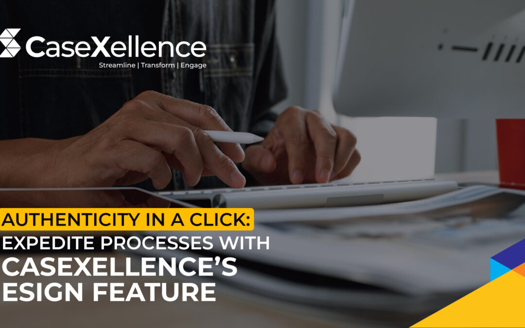 Authenticity in a Click: Expedite Processes with CaseXellence’s eSign Feature