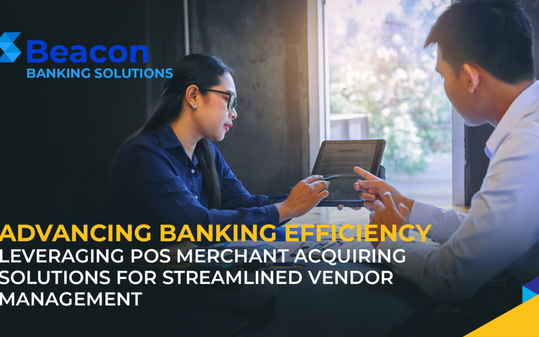 Advancing Banking Efficiency: Leveraging POS Merchant Acquiring Solutions for Streamlined Vendor Management 