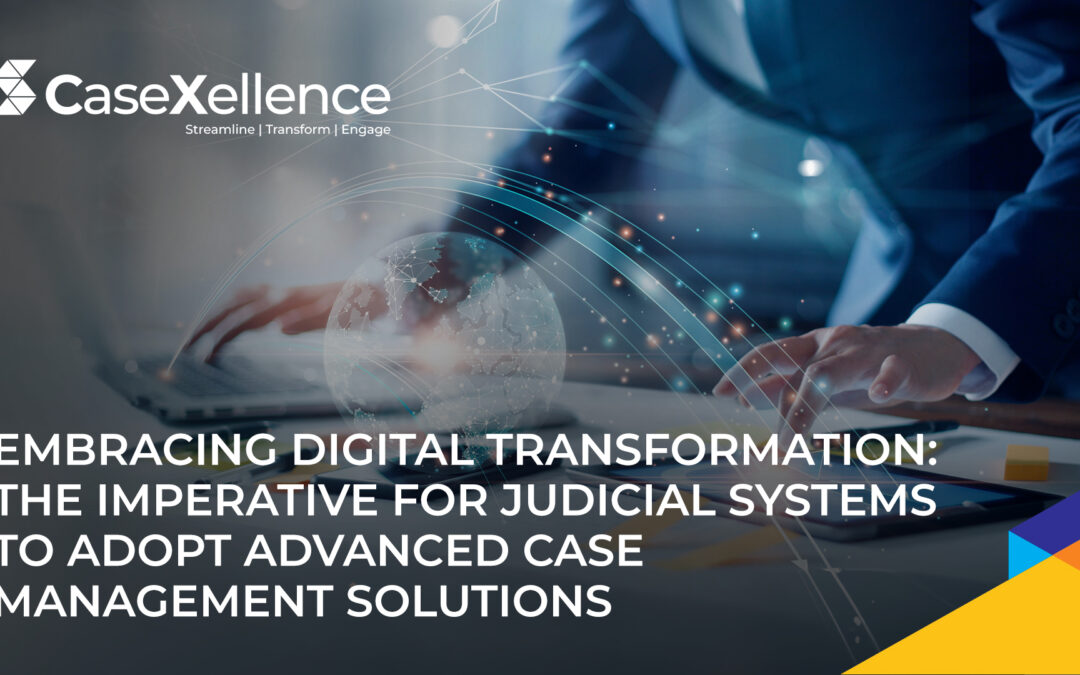 Embracing Digital Transformation: The Imperative for Judicial Systems to Adopt Advanced Case Management Solutions