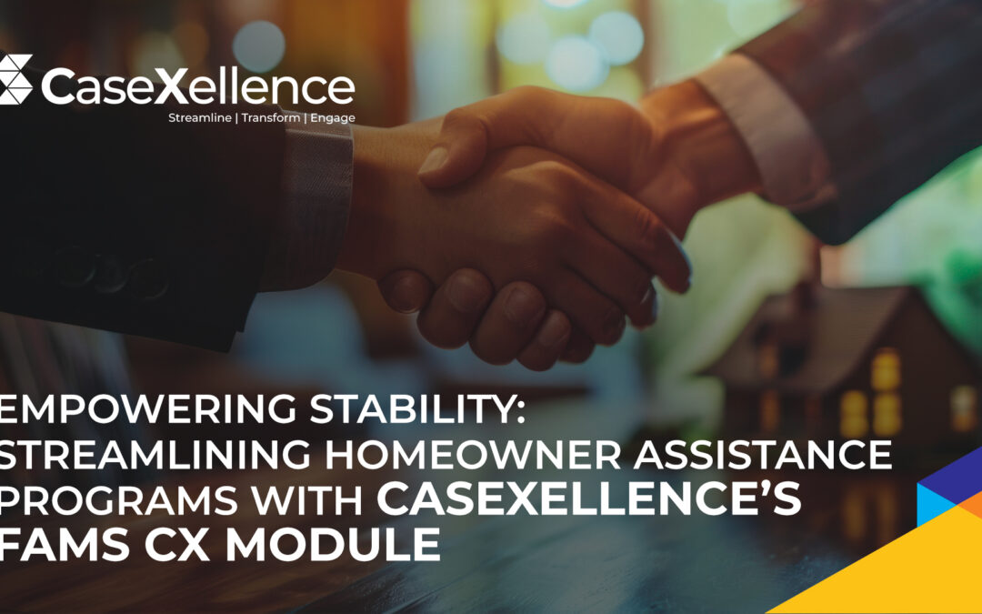Empowering Stability: Streamlining Homeowner Assistance Programs with CaseXellence’s FAMS CX Module