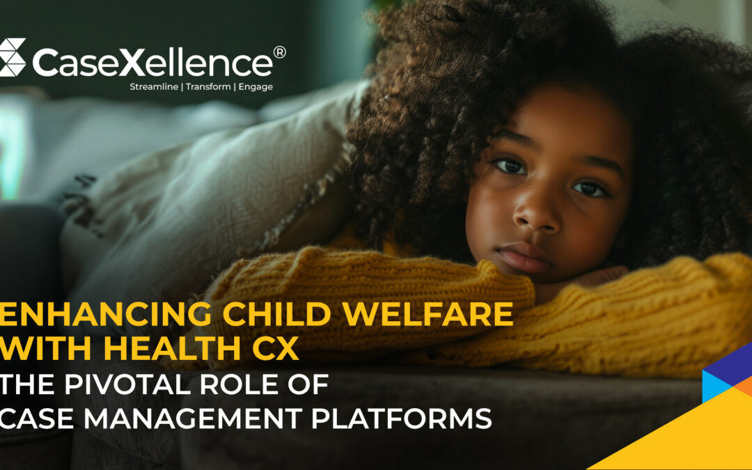 Enhancing Child Welfare with Health CX: The Pivotal Role of Case Management Platforms